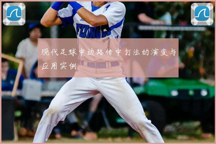 现代足球中边路传中打法的演变与应用实例