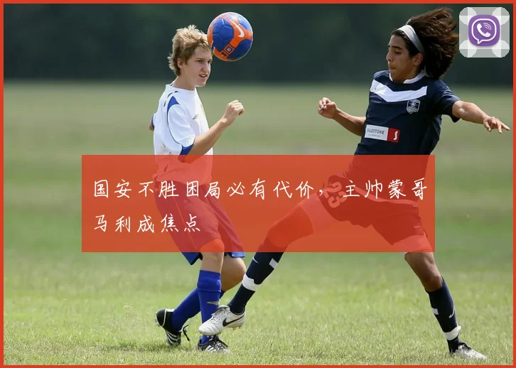 国安不胜困局必有代价,主帅蒙哥马利成焦点